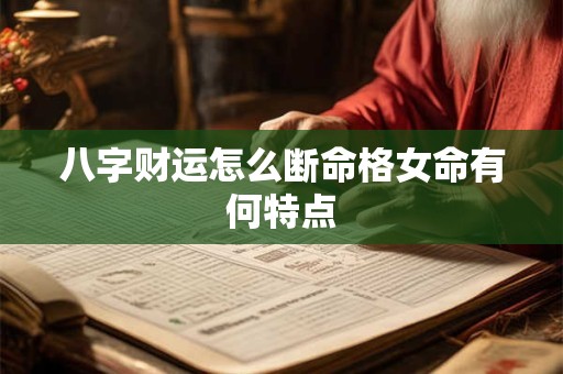 八字财运怎么断命格女命有何特点