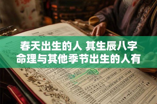 春天出生的人 其生辰八字命理与其他季节出生的人有何不同