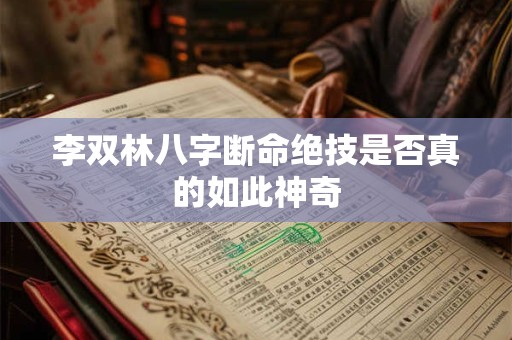 李双林八字断命绝技是否真的如此神奇
