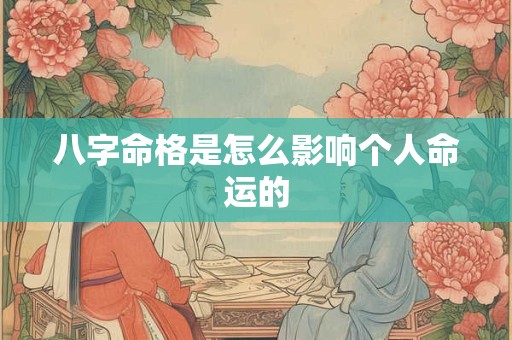 八字命格是怎么影响个人命运的