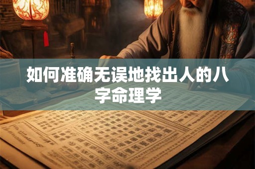 如何准确无误地找出人的八字命理学