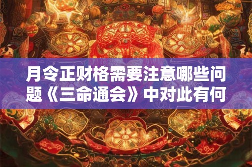 月令正财格需要注意哪些问题《三命通会》中对此有何见解