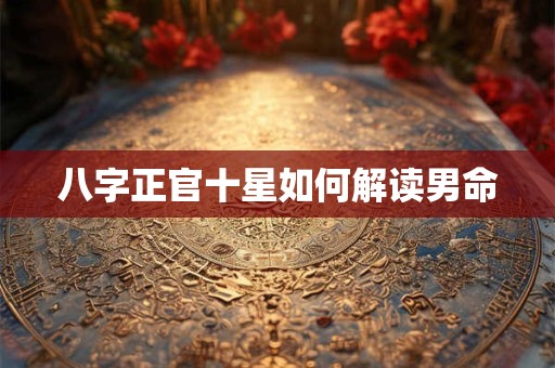 八字正官十星如何解读男命