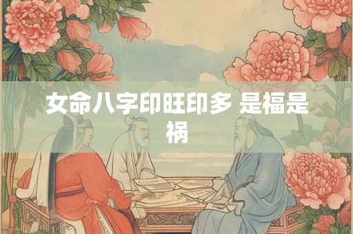 女命八字印旺印多 是福是祸