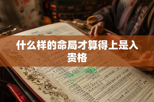 什么样的命局才算得上是入贵格