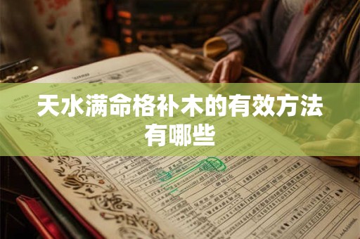 天水满命格补木的有效方法有哪些