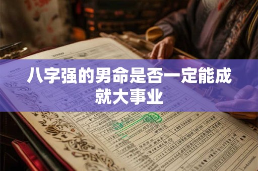 八字强的男命是否一定能成就大事业