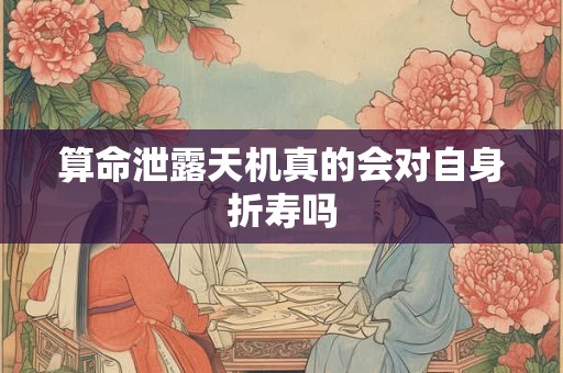 算命泄露天机真的会对自身折寿吗