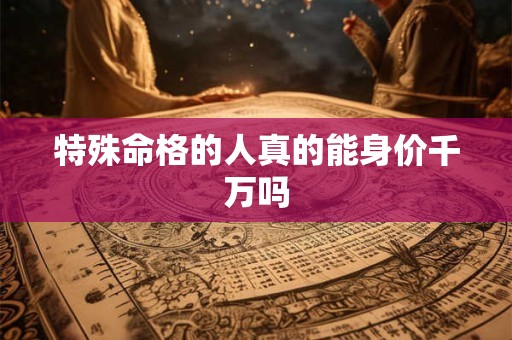 特殊命格的人真的能身价千万吗
