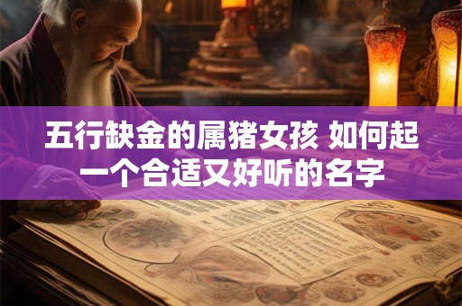 五行缺金的属猪女孩 如何起一个合适又好听的名字