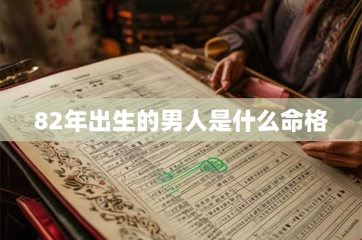 82年出生的男人是什么命格