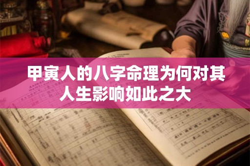 甲寅人的八字命理为何对其人生影响如此之大