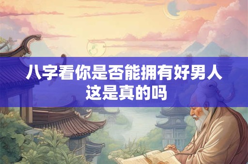 八字看你是否能拥有好男人 这是真的吗