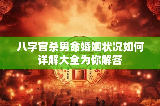八字官杀男命婚姻状况如何详解大全为你解答