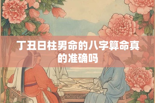 丁丑日柱男命的八字算命真的准确吗
