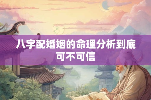 八字配婚姻的命理分析到底可不可信