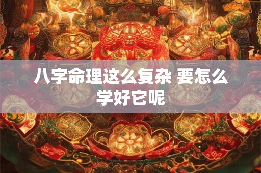 八字命理这么复杂 要怎么学好它呢