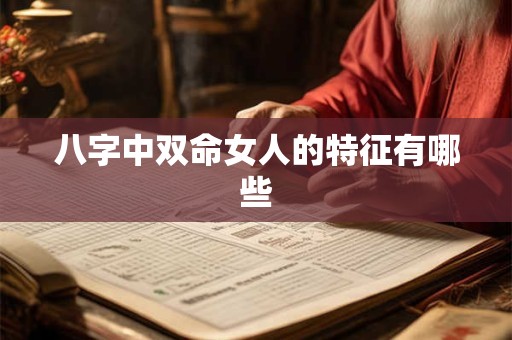 八字中双命女人的特征有哪些