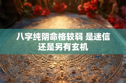 八字纯阴命格较弱 是迷信还是另有玄机