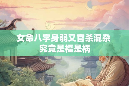 女命八字身弱又官杀混杂 究竟是福是祸