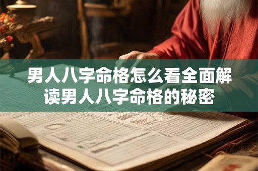 男人八字命格怎么看全面解读男人八字命格的秘密