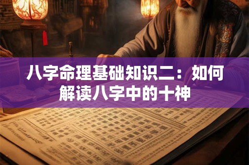 八字命理基础知识二：如何解读八字中的十神