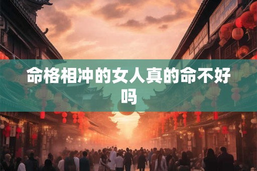 命格相冲的女人真的命不好吗