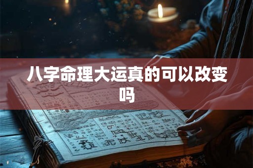 八字命理大运真的可以改变吗
