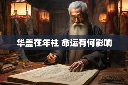 华盖在年柱 命运有何影响