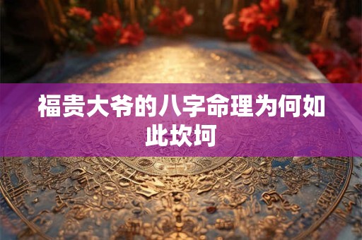 福贵大爷的八字命理为何如此坎坷