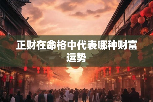 正财在命格中代表哪种财富运势