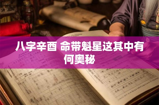 八字辛酉 命带魁星这其中有何奥秘