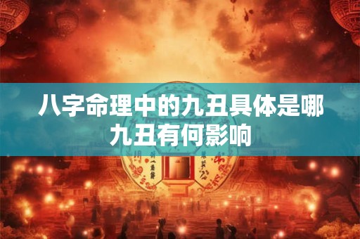 八字命理中的九丑具体是哪九丑有何影响