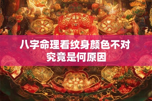 八字命理看纹身颜色不对 究竟是何原因