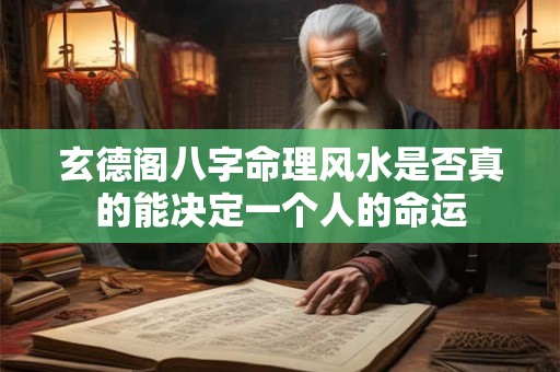 玄德阁八字命理风水是否真的能决定一个人的命运