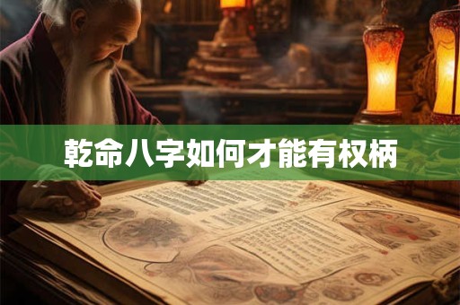 乾命八字如何才能有权柄