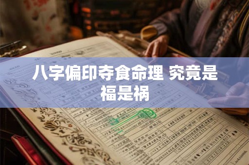 八字偏印夺食命理 究竟是福是祸