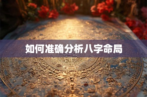 如何准确分析八字命局