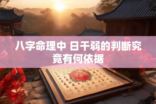 八字命理中 日干弱的判断究竟有何依据