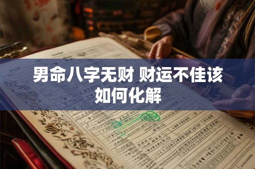 男命八字无财 财运不佳该如何化解