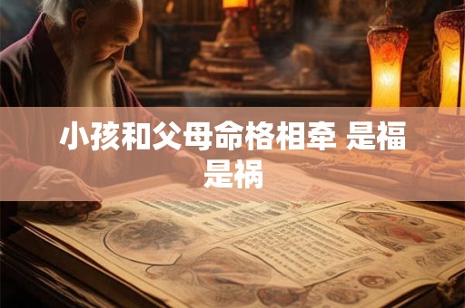 小孩和父母命格相牵 是福是祸