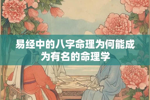 易经中的八字命理为何能成为有名的命理学