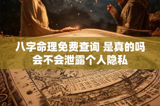 八字命理免费查询 是真的吗会不会泄露个人隐私