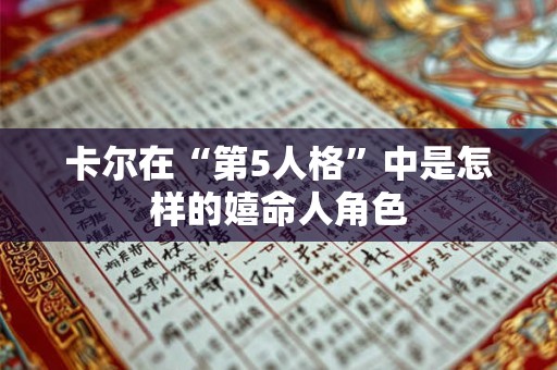 卡尔在“第5人格”中是怎样的嬉命人角色
