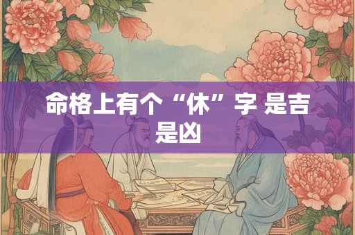 命格上有个“休”字 是吉是凶