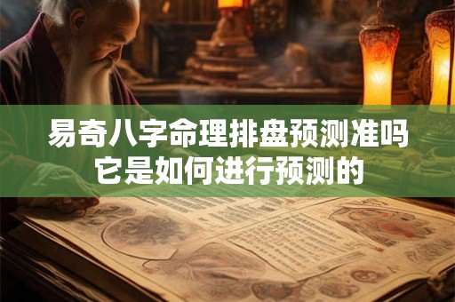易奇八字命理排盘预测准吗它是如何进行预测的