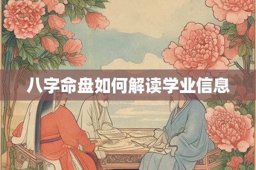 八字命盘如何解读学业信息