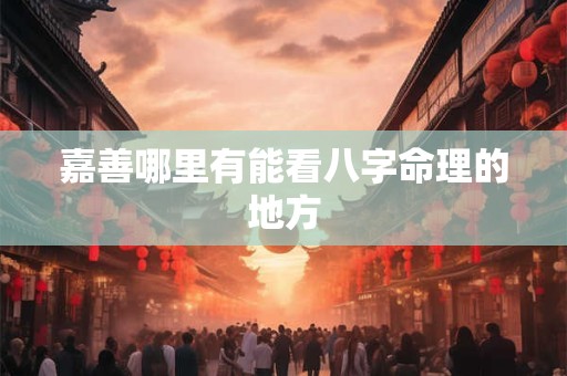 嘉善哪里有能看八字命理的地方