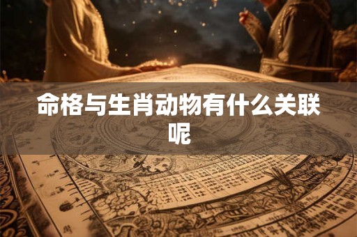 命格与生肖动物有什么关联呢