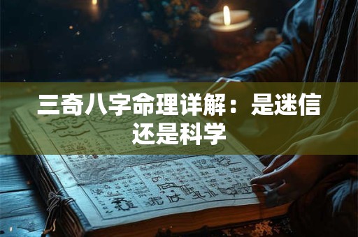 三奇八字命理详解:是迷信还是科学 三奇八字命理详解:是迷信还是科学